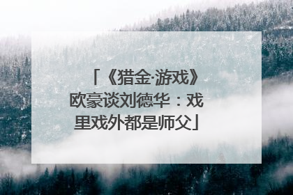 《猎金·游戏》欧豪谈刘德华：戏里戏外都是师父