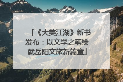 《大美江湖》新书发布：以文学之笔绘就岳阳文旅新篇章