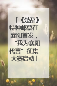 《楚辞》特种邮票在襄阳首发，“我为襄阳代言”征集大赛启动