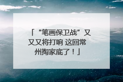“笔画保卫战”又又又将打响 这回常州掏家底了！
