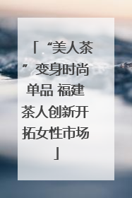 “美人茶”变身时尚单品 福建茶人创新开拓女性市场
