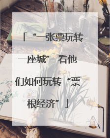 “一张票玩转一座城” 看他们如何玩转“票根经济”