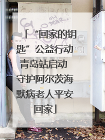 “回家的钥匙”公益行动青岛站启动 守护阿尔茨海默病老人平安回家