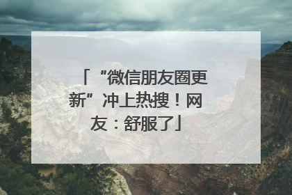 “微信朋友圈更新”冲上热搜！网友：舒服了