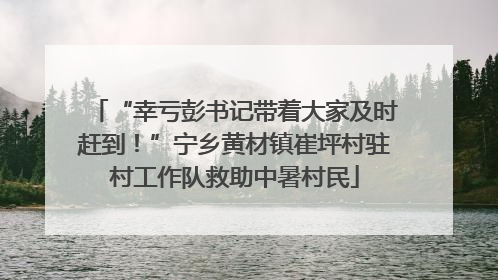 “幸亏彭书记带着大家及时赶到！”宁乡黄材镇崔坪村驻村工作队救助中暑村民