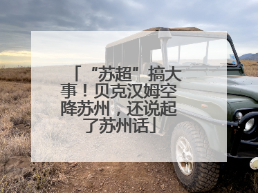 “苏超”搞大事！贝克汉姆空降苏州，还说起了苏州话