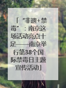 “非遗+禁毒”：南京这场活动亮点十足——南京举行第38个国际禁毒日主题宣传活动
