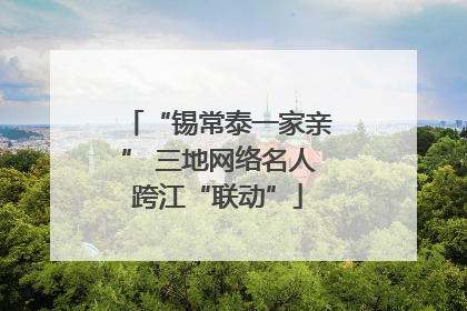 “锡常泰一家亲” 三地网络名人跨江“联动”