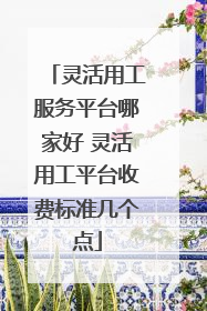 灵活用工服务平台哪家好 灵活用工平台收费标准几个点