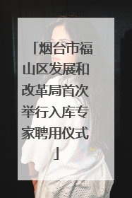 烟台市福山区发展和改革局首次举行入库专家聘用仪式