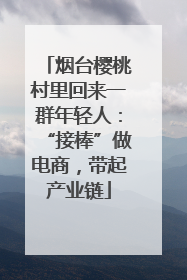 烟台樱桃村里回来一群年轻人：“接棒”做电商，带起产业链