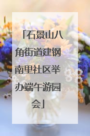 石景山八角街道建钢南里社区举办端午游园会