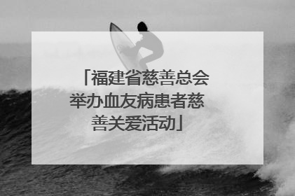 福建省慈善总会举办血友病患者慈善关爱活动