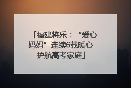 福建将乐：“爱心妈妈”连续6载暖心护航高考家庭