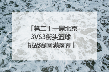 第二十一届北京3VS3街头篮球挑战赛圆满落幕