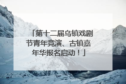 第十二届乌镇戏剧节青年竞演、古镇嘉年华报名启动！