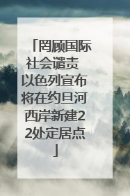 罔顾国际社会谴责 以色列宣布将在约旦河西岸新建22处定居点