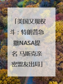 美国又现权斗：特朗普急撤NASA提名 马斯克亲密盟友出局