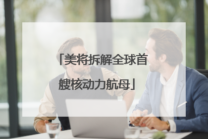 美将拆解全球首艘核动力航母