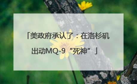 美政府承认了：在洛杉矶出动MQ-9“死神”