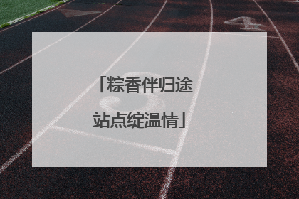 粽香伴归途 站点绽温情