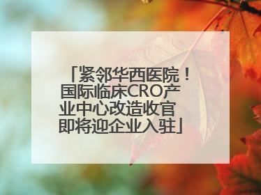 紧邻华西医院！国际临床CRO产业中心改造收官 即将迎企业入驻