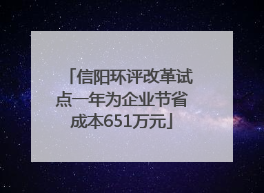 信阳环评改革试点一年为企业节省成本651万元