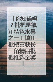 你知道吗？枇杷是镇江特色水果之一！镇江枇杷喜获长三角精品枇杷推选金奖
