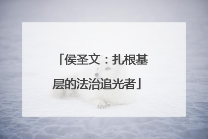 侯圣文：扎根基层的法治追光者