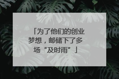 为了他们的创业梦想，邮储下了多场“及时雨”