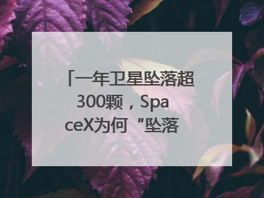一年卫星坠落超300颗，SpaceX为何“坠落”事件频发？