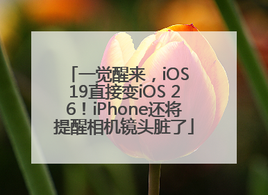 一觉醒来，iOS 19直接变iOS 26！iPhone还将提醒相机镜头脏了