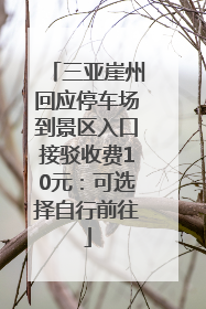 三亚崖州回应停车场到景区入口接驳收费10元：可选择自行前往