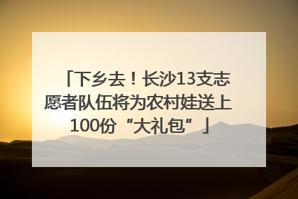 下乡去！长沙13支志愿者队伍将为农村娃送上100份“大礼包”