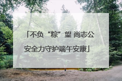 不负“粽”望 尚志公安全力守护端午安康