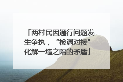 两村民因通行问题发生争执，“检调对接”化解一墙之隔的矛盾