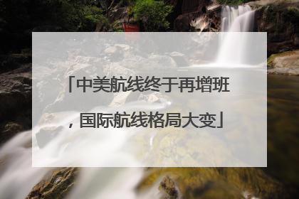 中美航线终于再增班，国际航线格局大变