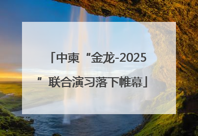 中柬“金龙-2025”联合演习落下帷幕
