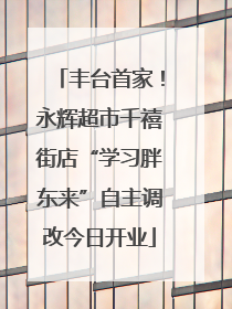 丰台首家！永辉超市千禧街店“学习胖东来”自主调改今日开业