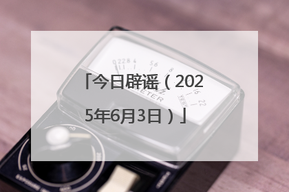 今日辟谣（2025年6月3日）