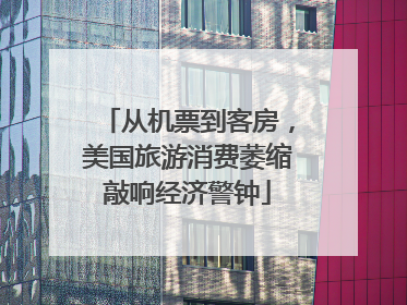 从机票到客房，美国旅游消费萎缩敲响经济警钟