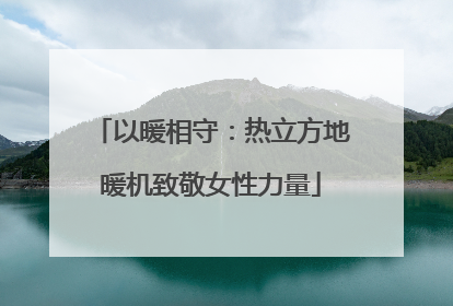 以暖相守：热立方地暖机致敬女性力量
