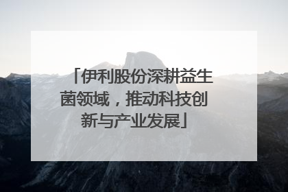 伊利股份深耕益生菌领域，推动科技创新与产业发展