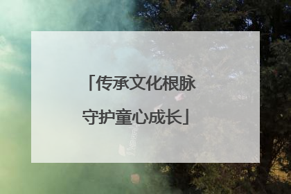 传承文化根脉 守护童心成长