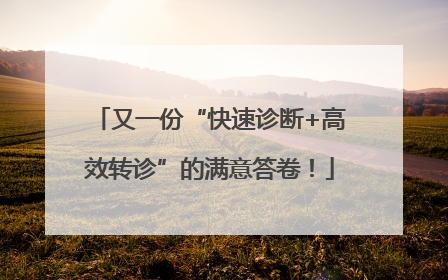 又一份“快速诊断+高效转诊”的满意答卷！