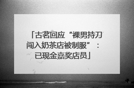 古茗回应“裸男持刀闯入奶茶店被制服”：已现金嘉奖店员