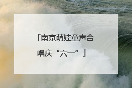 南京萌娃童声合唱庆“六一”
