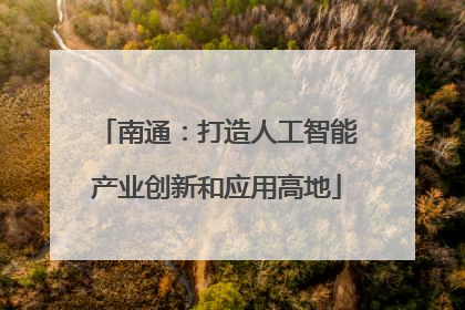 南通：打造人工智能产业创新和应用高地
