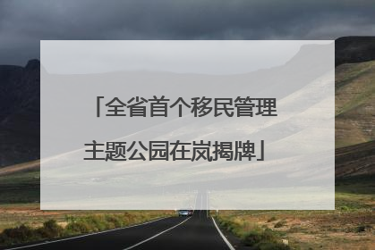 全省首个移民管理主题公园在岚揭牌