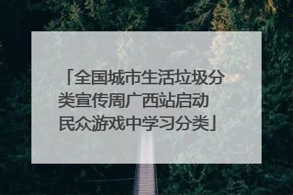 全国城市生活垃圾分类宣传周广西站启动 民众游戏中学习分类